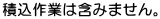 積込作業は含みません。